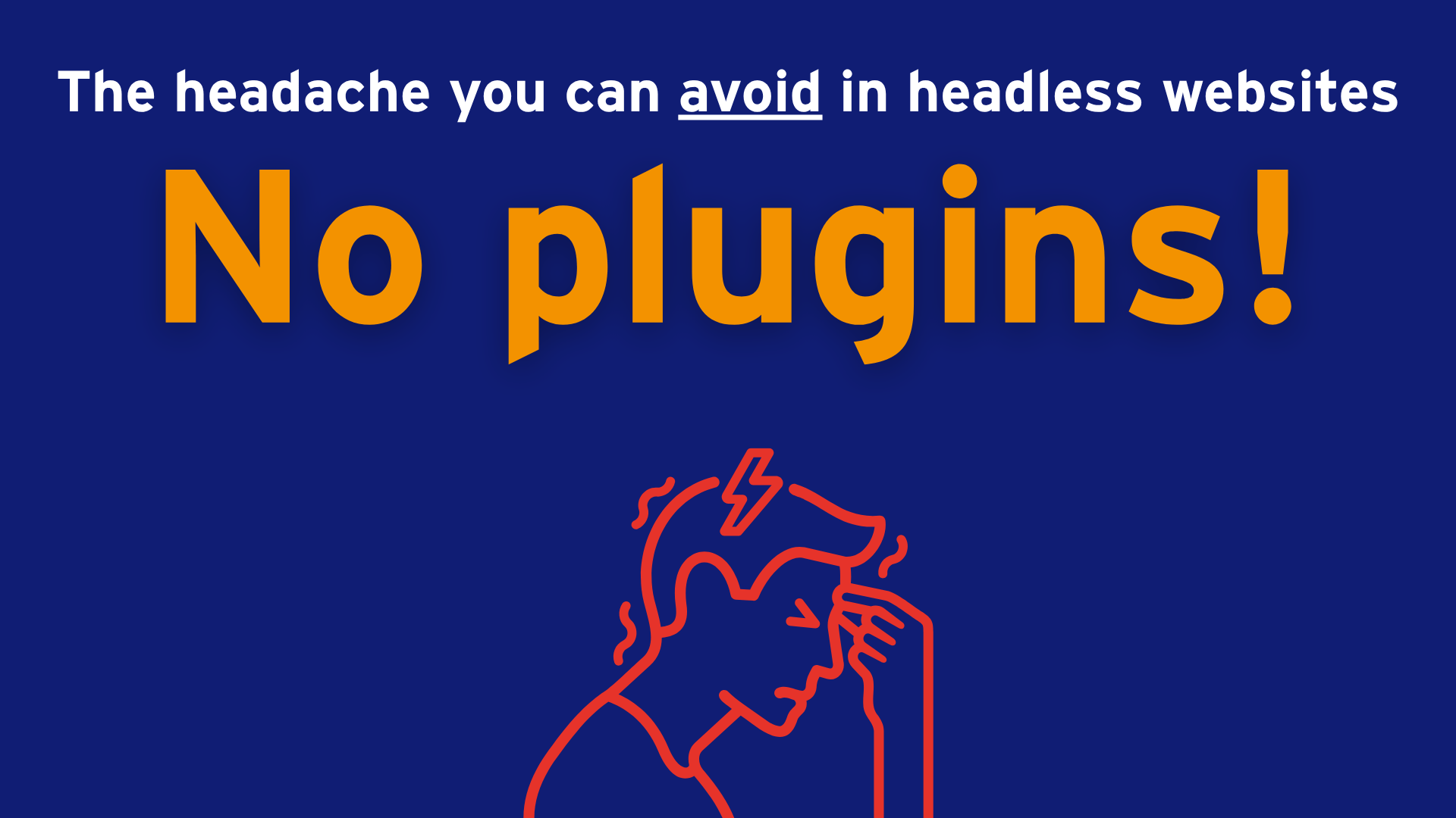 The headache you can avoid in headless websites… No plugins!