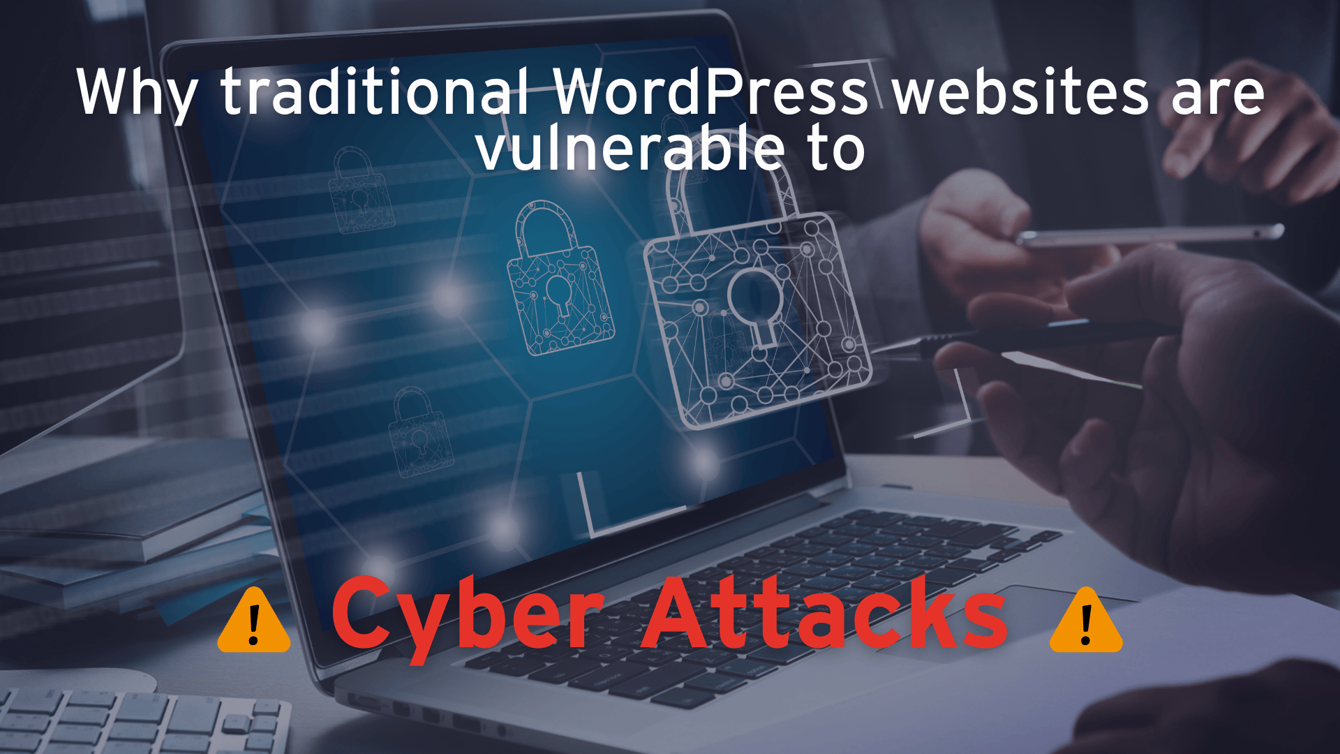 Why traditional WordPress websites are vulnerable to cyber attacks